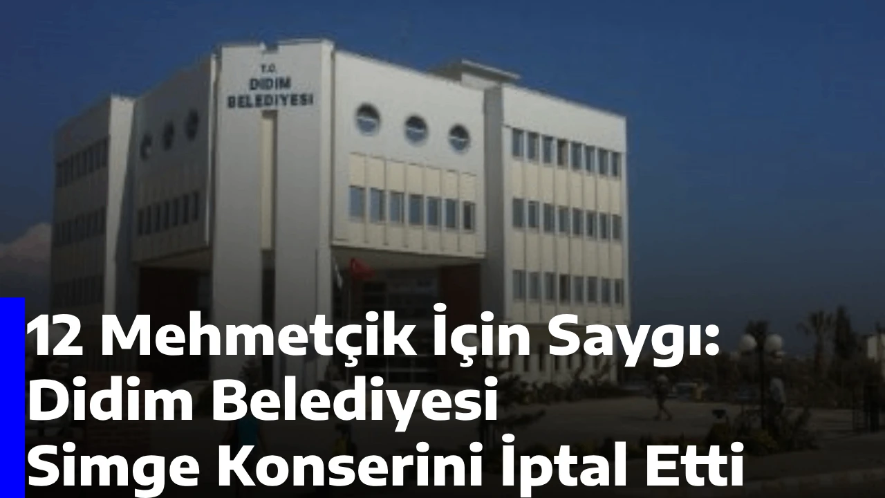 12 Mehmetçik İçin Saygı: Didim Belediyesi Simge Konserini İptal Etti