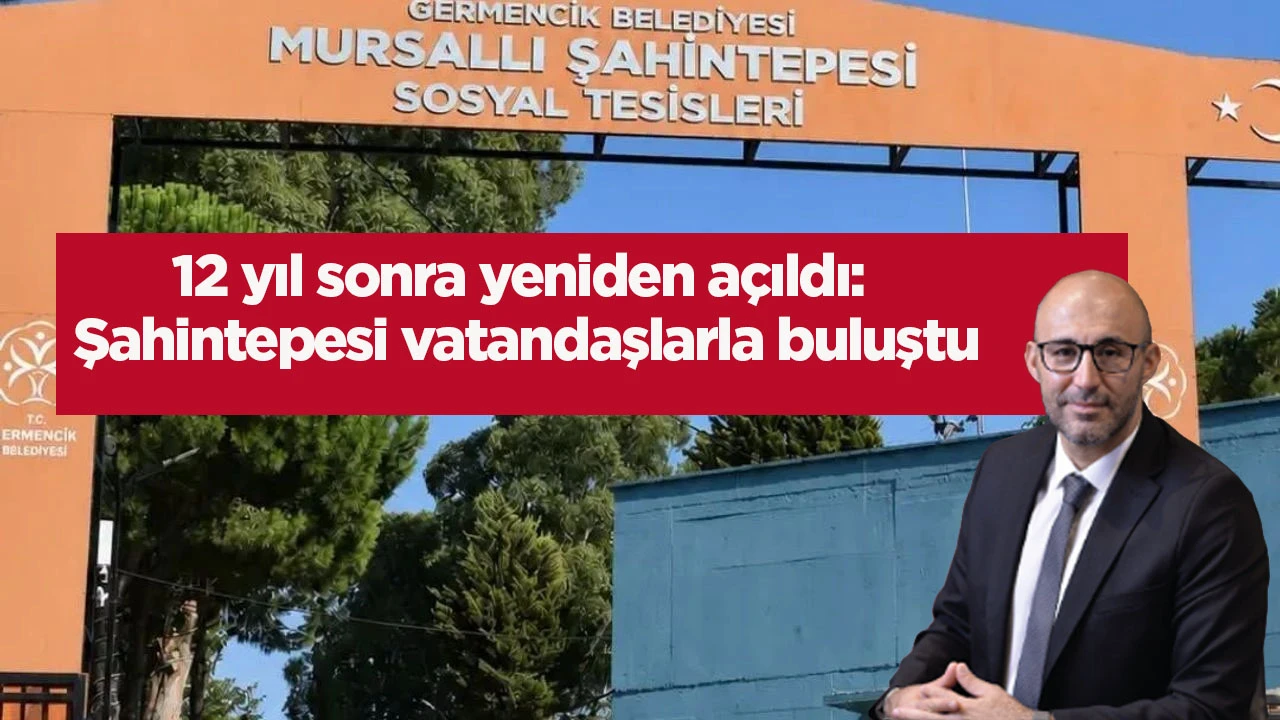 12 yıl sonra yeniden a&ccedil;ıldı: Şahintepesi vatandaşlarla buluştu
