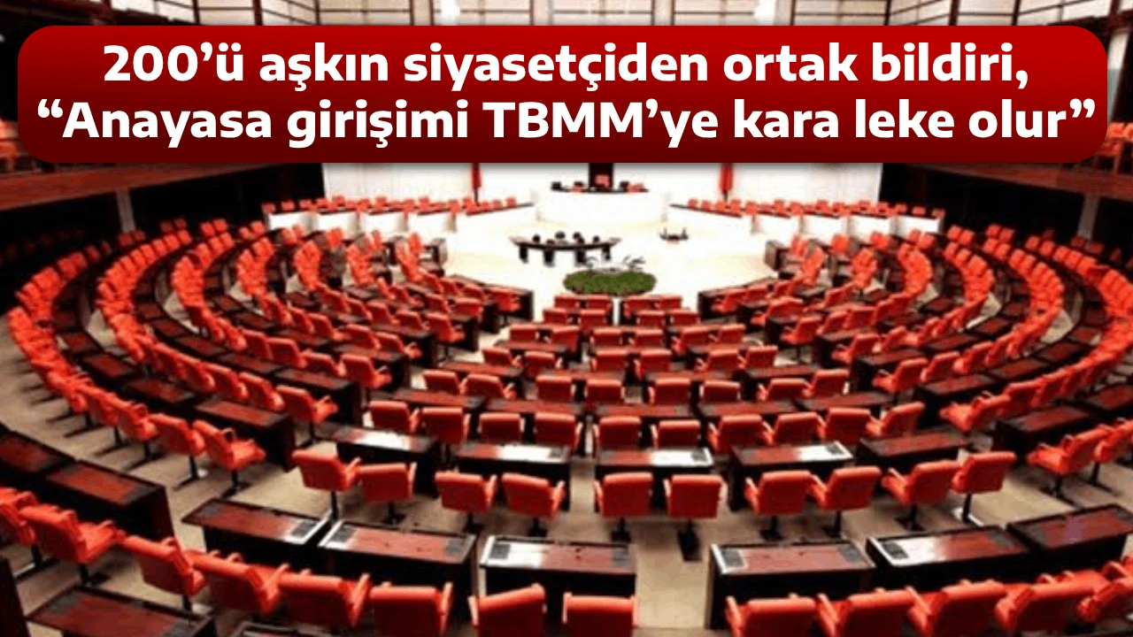 200’ü aşkın siyasetçiden ortak bildiri, “Anayasa girişimi TBMM’ye kara leke olur”