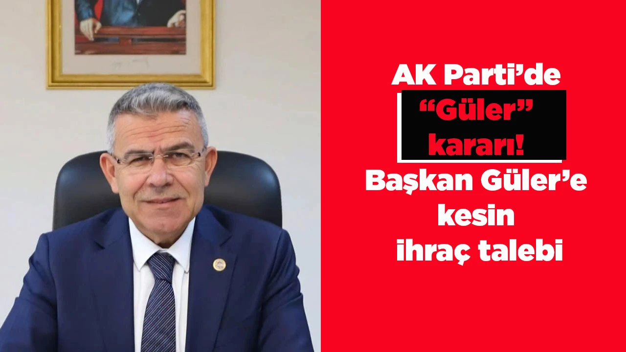 AK Parti&rsquo;de &ldquo;G&uuml;ler&rdquo; kararı! Başkan G&uuml;ler&rsquo;e kesin ihra&ccedil; talebi