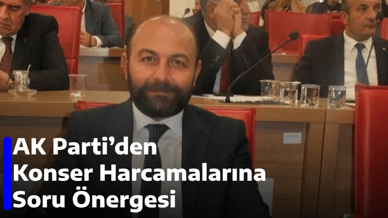 AK Parti’den Konser Harcamalarına Soru Önergesi