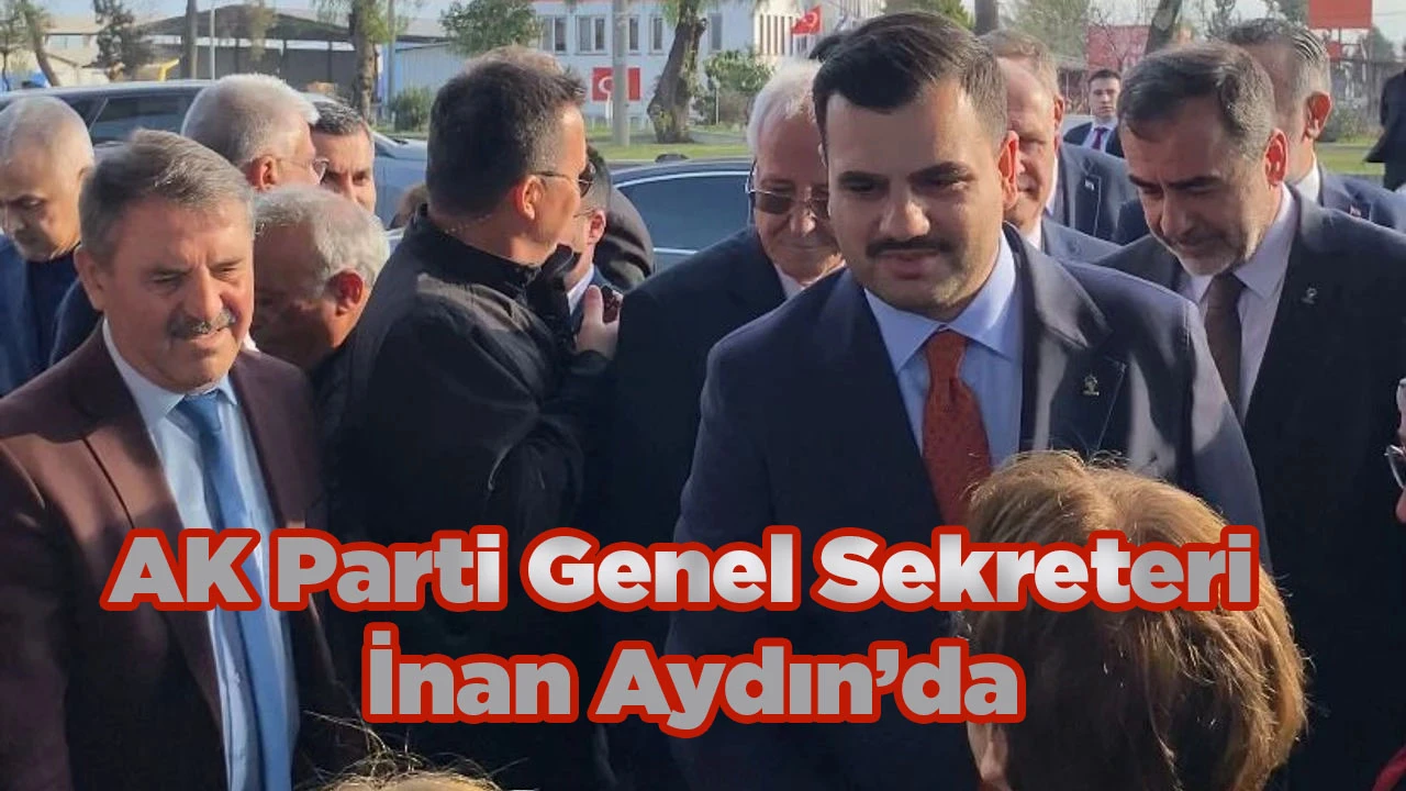 AK Parti Genel Sekreteri İnan Aydın&rsquo;da