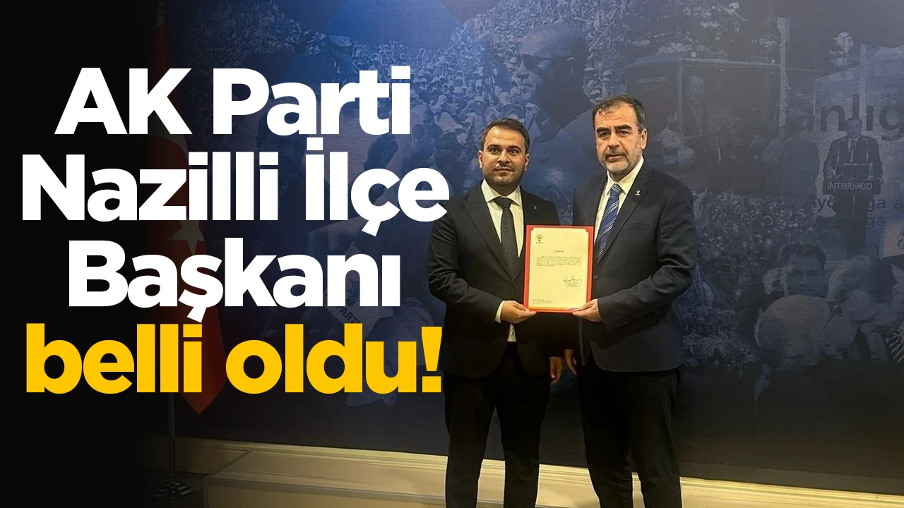 AK Parti Nazilli İl&ccedil;e Başkanı belli oldu!