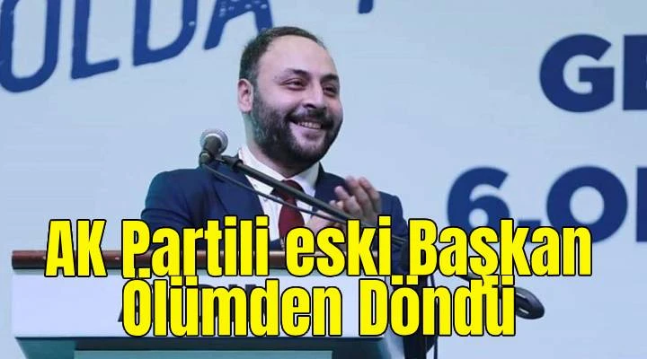 AK Partili eski Başkan &Ouml;l&uuml;mden D&ouml;nd&uuml;