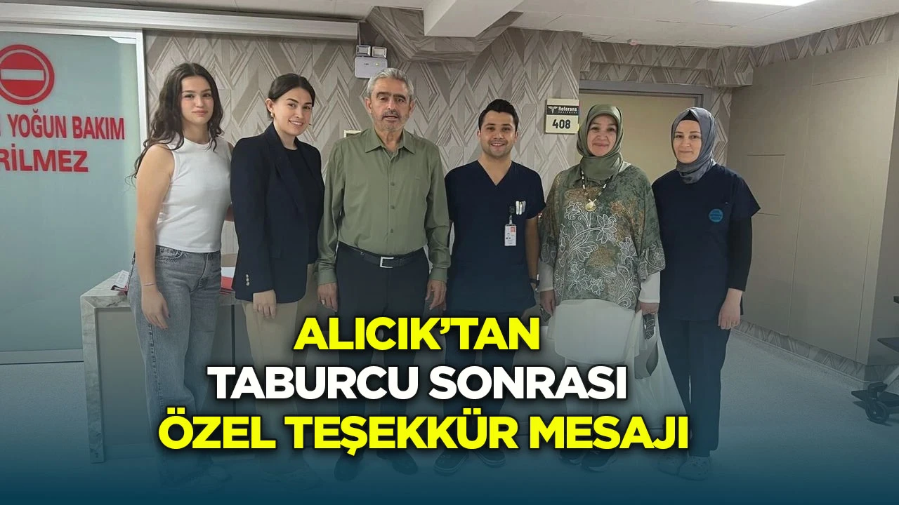 Alıcık&rsquo;tan taburcu sonrası &ouml;zel teşekk&uuml;r mesajı