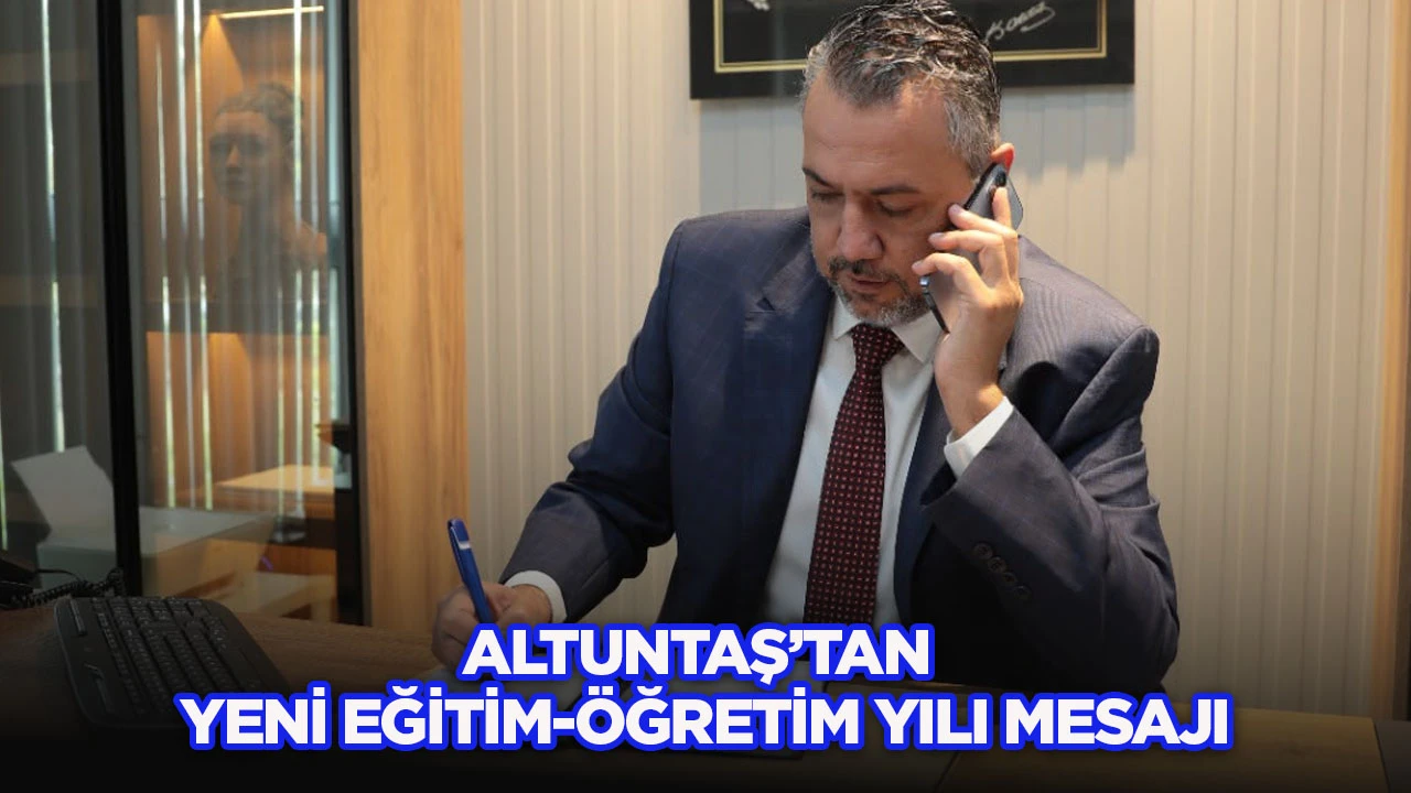 Altuntaş&rsquo;tan yeni eğitim-&ouml;ğretim yılı mesajı