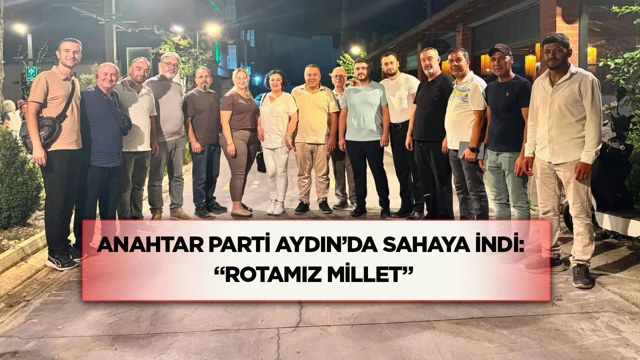 Anahtar Parti Aydın&rsquo;da sahaya indi: &ldquo;Rotamız millet&rdquo;