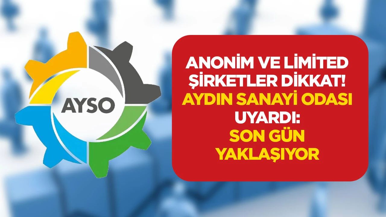 Anonim ve limited şirketler dikkat! Aydın Sanayi Odası uyardı: Son g&uuml;n yaklaşıyor