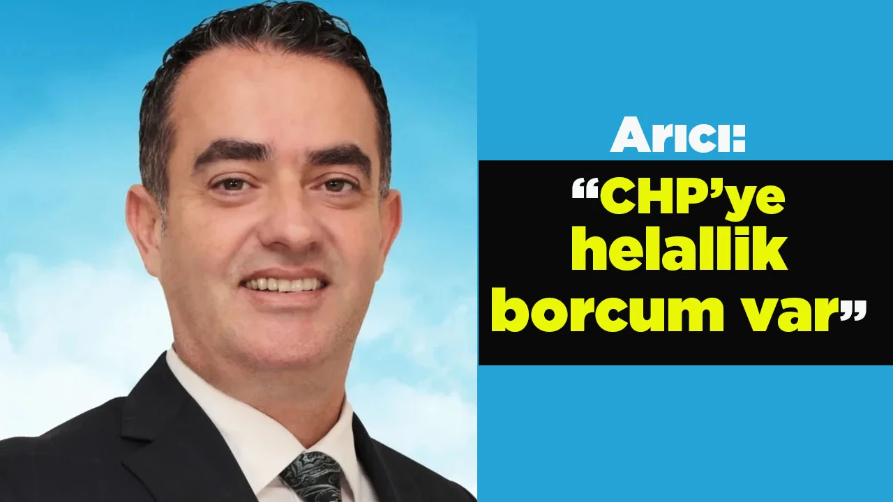 Arıcı: &ldquo;CHP&rsquo;ye helallik borcum var&rdquo;