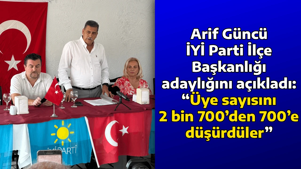 Arif G&uuml;nc&uuml; İYİ Parti İl&ccedil;e Başkanlığı adaylığını a&ccedil;ıkladı: &ldquo;&Uuml;ye sayısını 2 bin 700&rsquo;den 700&rsquo;e d&uuml;ş&uuml;rd&uuml;ler&rdquo;