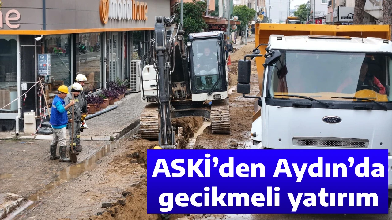 ASKİ&rsquo;den Aydın&rsquo;da gecikmeli yatırım