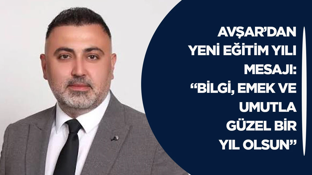 Avşar&rsquo;dan yeni eğitim yılı mesajı: &ldquo;Bilgi, emek ve umutla g&uuml;zel bir yıl olsun&rdquo;