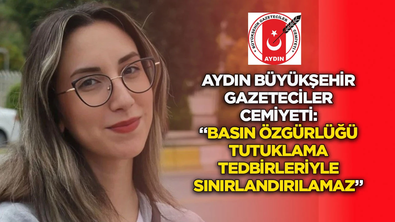 Aydın B&uuml;y&uuml;kşehir Gazeteciler Cemiyeti: &ldquo;Basın &ouml;zg&uuml;rl&uuml;ğ&uuml; tutuklama tedbirleriyle sınırlandırılamaz&rdquo;