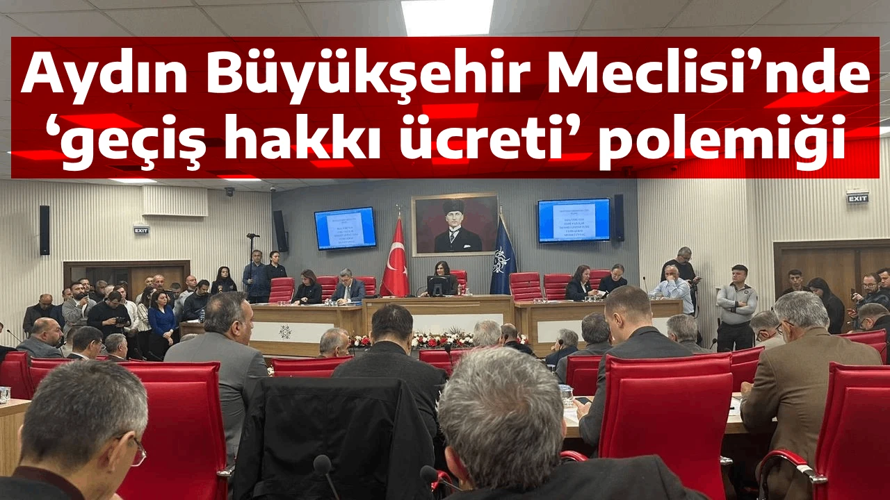 Aydın B&uuml;y&uuml;kşehir Meclisi&rsquo;nde &lsquo;ge&ccedil;iş hakkı &uuml;creti&rsquo; polemiği