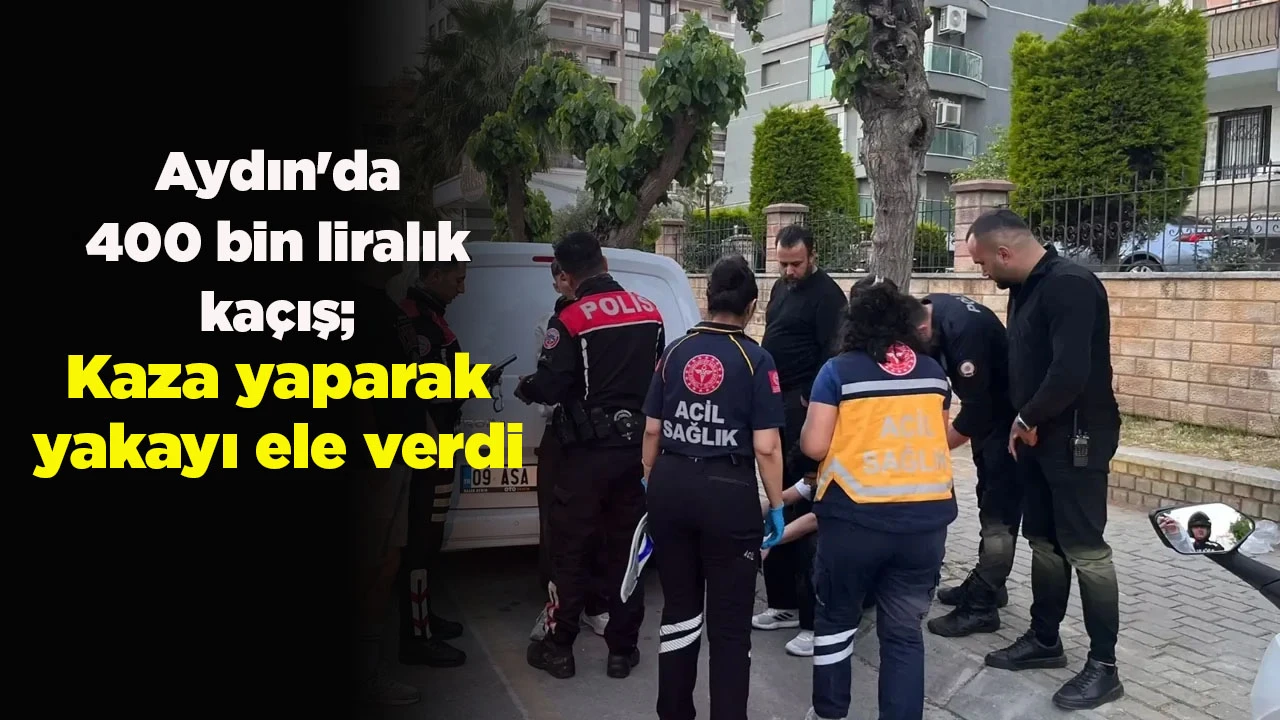 Aydın'da 400 bin liralık ka&ccedil;ış; Kaza yaparak yakayı ele verdi