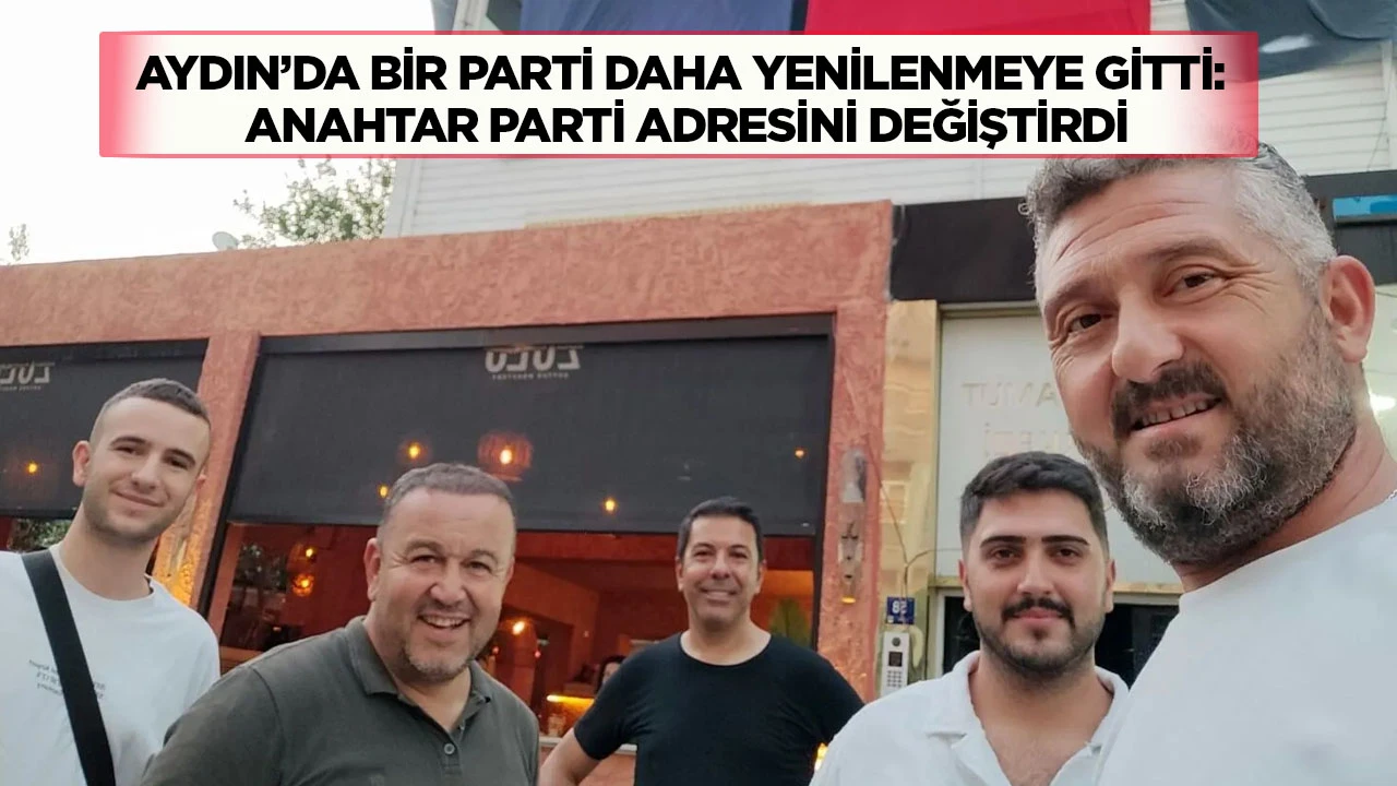 Aydın&rsquo;da bir parti daha yenilenmeye gitti: Anahtar Parti adresini değiştirdi