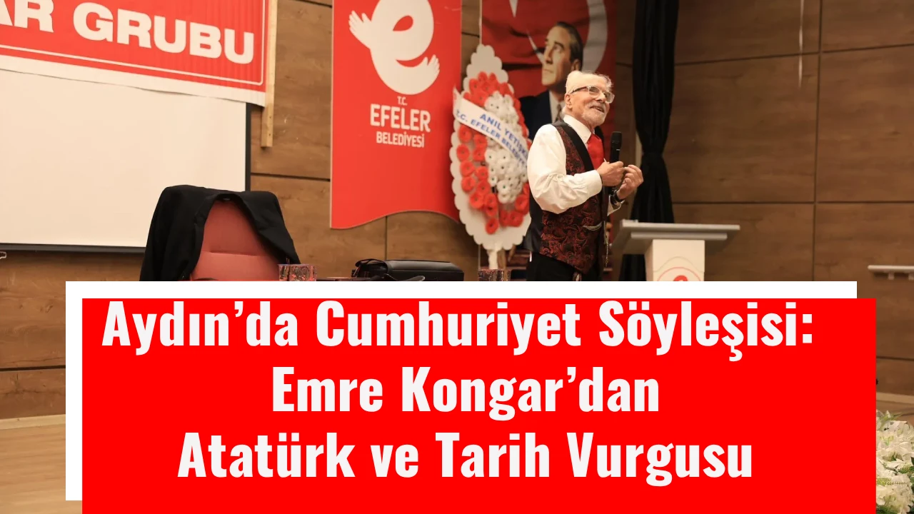 Aydın&rsquo;da Cumhuriyet S&ouml;yleşisi: Emre Kongar&rsquo;dan Atat&uuml;rk ve Tarih Vurgusu