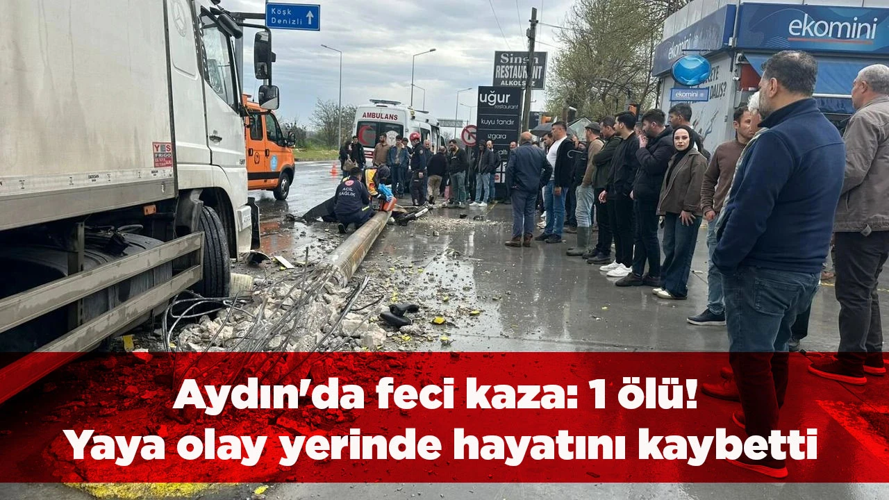 Aydın'da feci kaza: 1 &ouml;l&uuml;! Yaya olay yerinde hayatını kaybetti