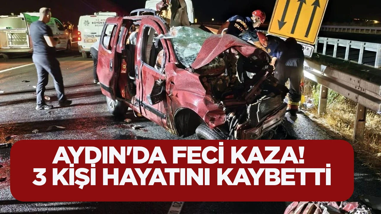 Aydın'da feci kaza! 3 kişi hayatını kaybetti