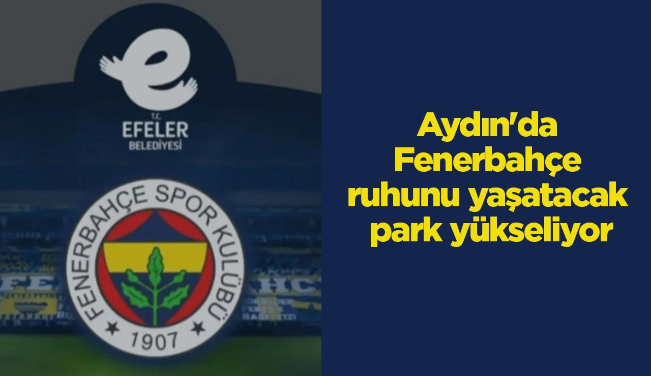 Aydın'da Fenerbah&ccedil;e ruhunu yaşatacak park y&uuml;kseliyor