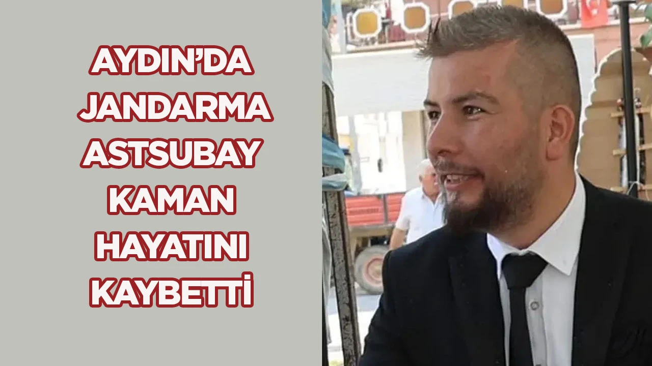 Aydın&rsquo;da Jandarma Astsubay Kaman hayatını kaybetti