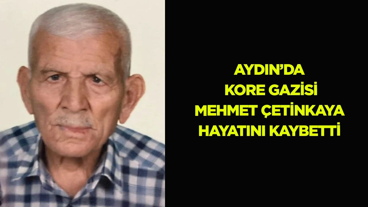 Aydın&rsquo;da Kore Gazisi Mehmet &Ccedil;etinkaya hayatını kaybetti