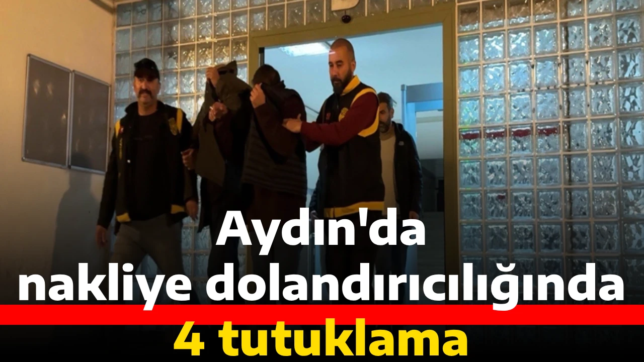 Aydın'da nakliye dolandırıcılığında 4 tutuklama