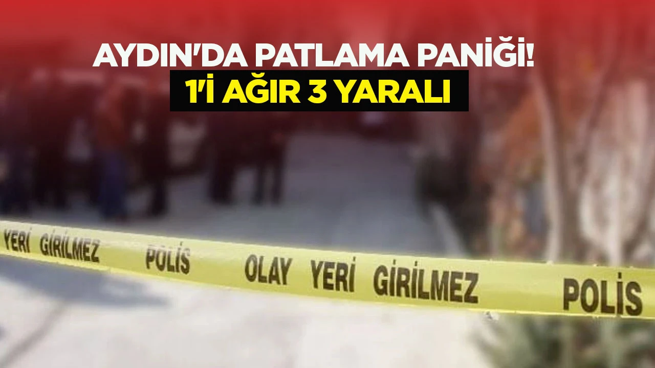 Aydın'da patlama paniği! 1'i ağır 3 yaralı