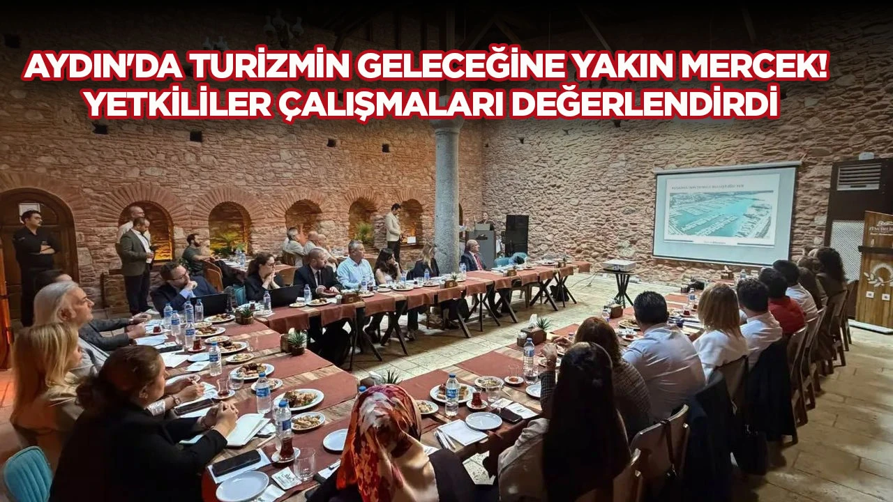 Aydın'da turizmin geleceğine yakın mercek! Yetkililer &ccedil;alışmaları değerlendirdi