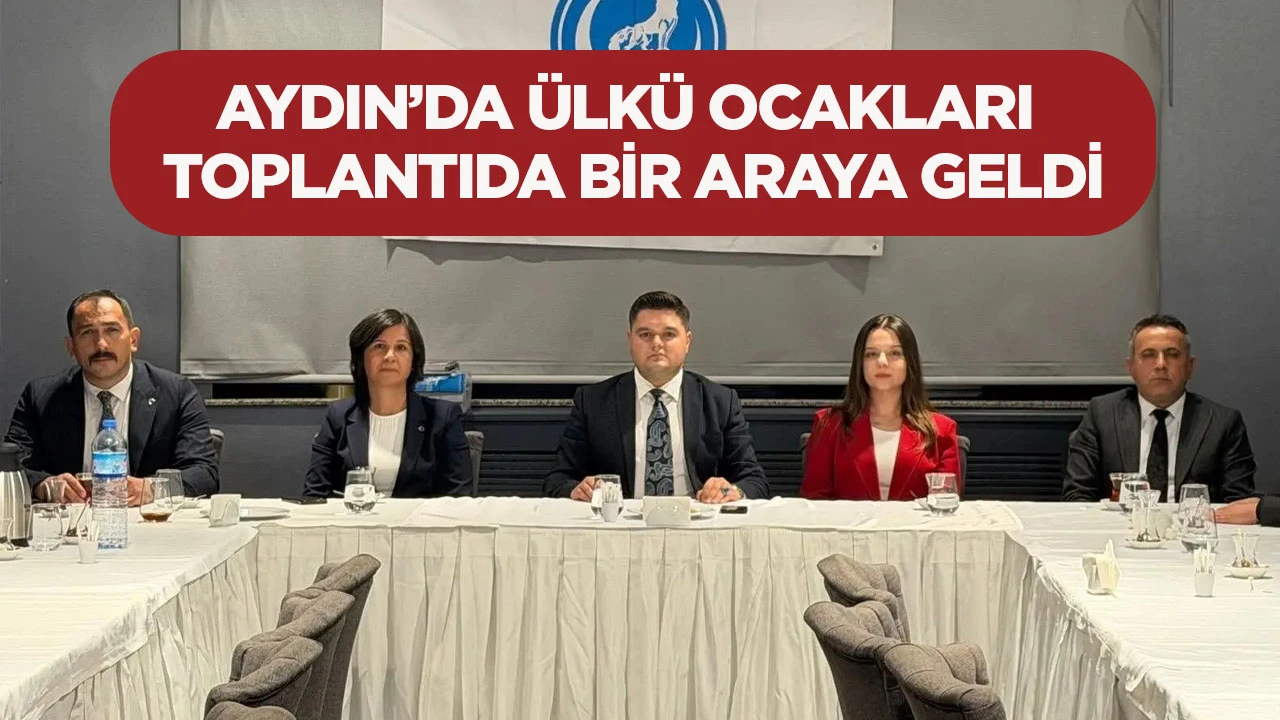 Aydın&rsquo;da &Uuml;lk&uuml; Ocakları toplantıda bir araya geldi