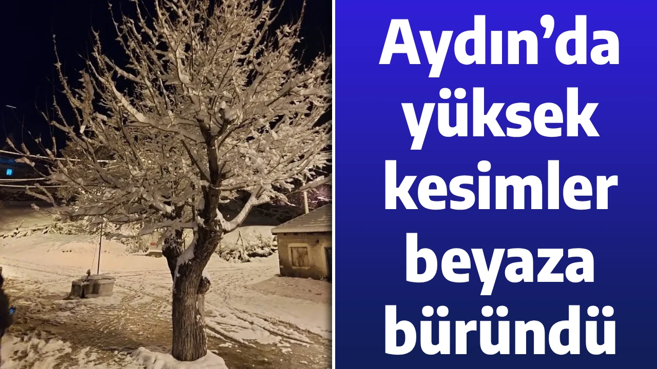Aydın&rsquo;da y&uuml;ksek kesimler beyaza b&uuml;r&uuml;nd&uuml;