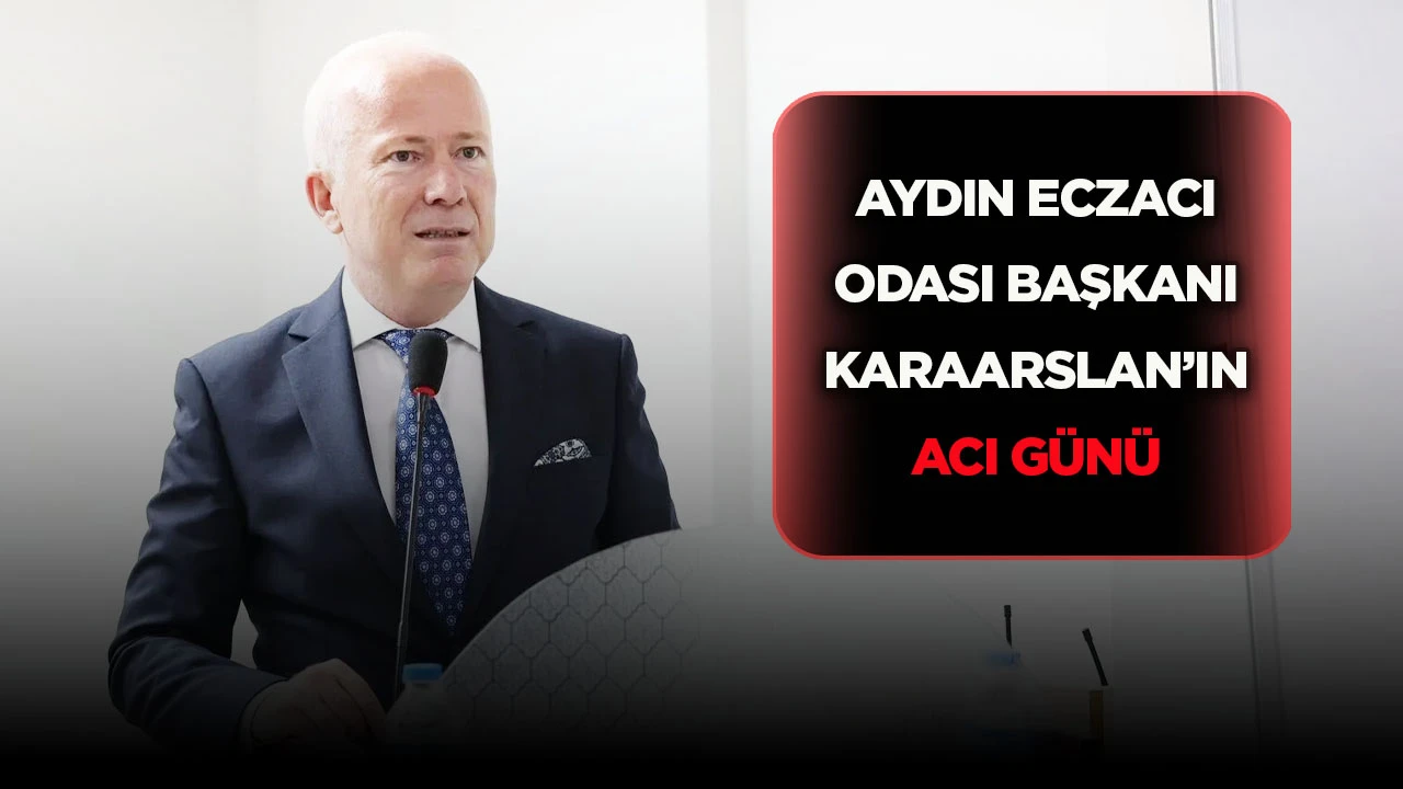 Aydın Eczacı Odası Başkanı Karaarslan'ın acı g&uuml;n&uuml;