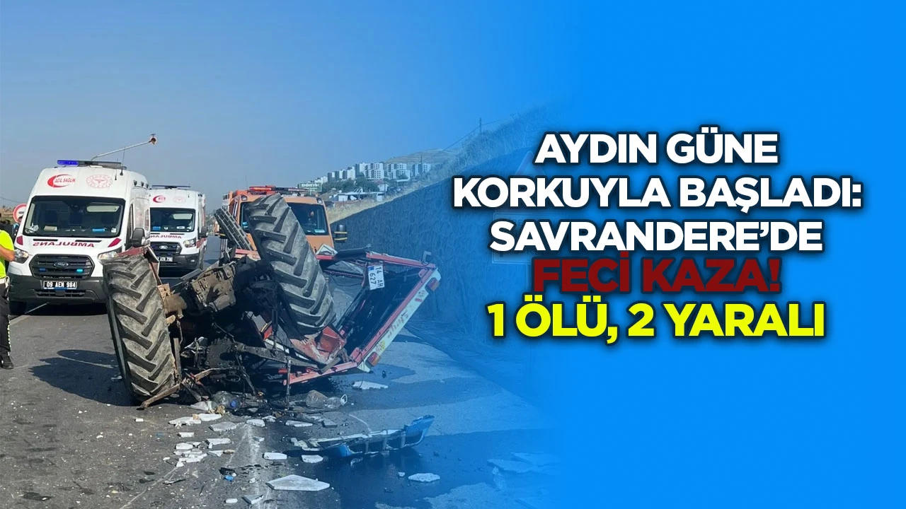 Aydın g&uuml;ne korkuyla başladı: Savrandere&rsquo;de feci kaza! 1 &ouml;l&uuml;, 2 yaralı