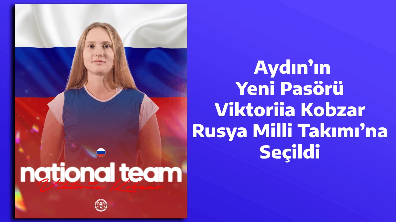  Aydın’ın Yeni Pasörü Viktoriia Kobzar, Rusya Milli Takımı’na Seçildi