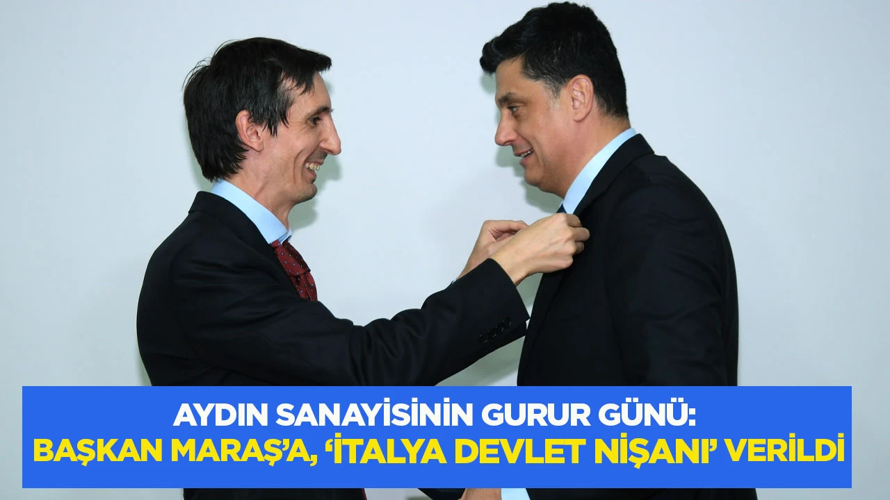 Aydın sanayisinin gurur g&uuml;n&uuml;: Başkan Maraş&rsquo;a, &lsquo;İtalya Devlet Nişanı&rsquo; verildi