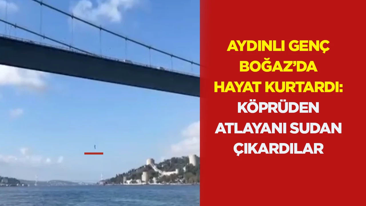 Aydınlı gen&ccedil; Boğaz&rsquo;da hayat kurtardı: K&ouml;pr&uuml;den atlayanı sudan &ccedil;ıkardılar