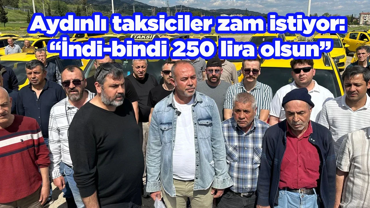 Aydınlı taksiciler zam istiyor: &ldquo;İndi-bindi 250 lira olsun&rdquo;