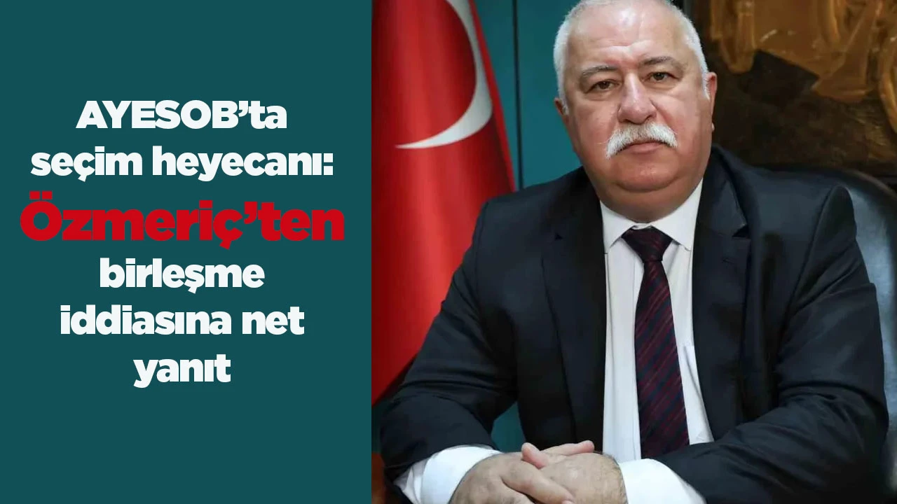AYESOB&rsquo;ta se&ccedil;im heyecanı: &Ouml;zmeri&ccedil;&rsquo;ten birleşme iddiasına net yanıt