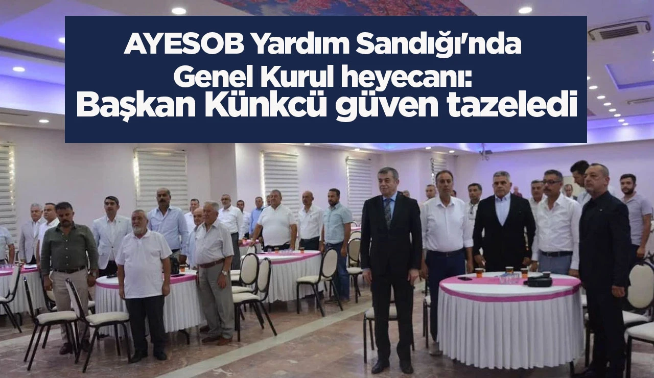 AYESOB Yardım Sandığı'nda Genel Kurul heyecanı: Başkan K&uuml;nkc&uuml; g&uuml;ven tazeledi
