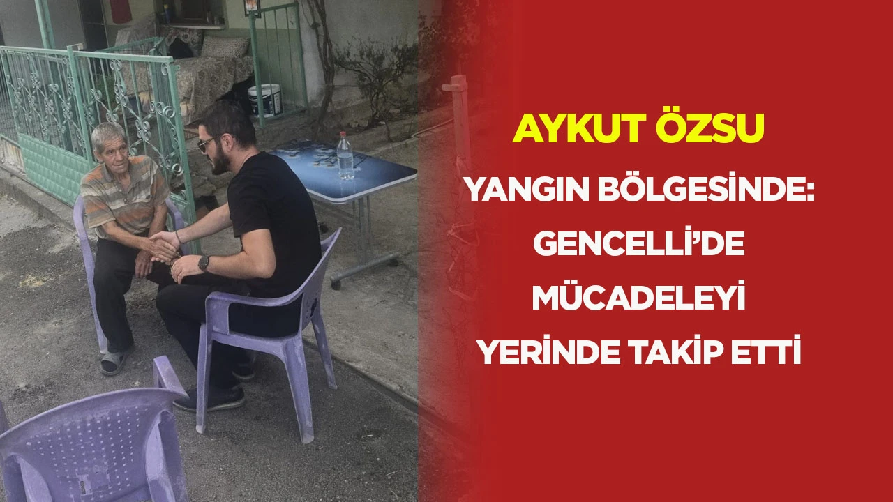 Aykut &Ouml;zsu yangın b&ouml;lgesinde: Gencelli&rsquo;de m&uuml;cadeleyi yerinde takip etti