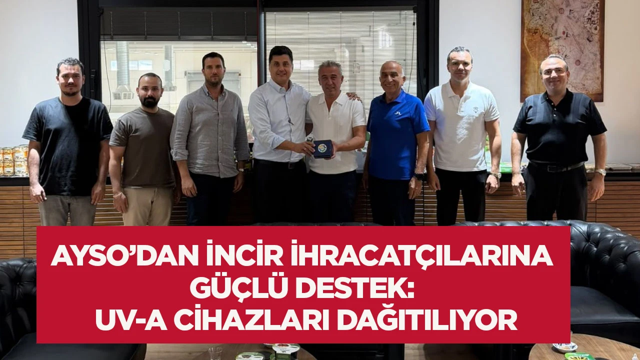 AYSO&rsquo;dan incir ihracat&ccedil;ılarına g&uuml;&ccedil;l&uuml; destek: UV-A cihazları dağıtılıyor