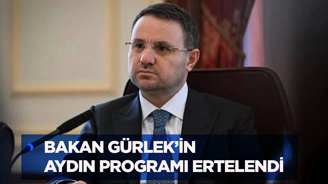 Bakan G&uuml;rlek&rsquo;in Aydın programı ertelendi