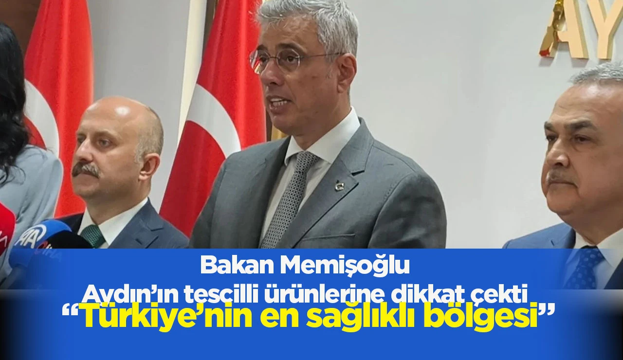 Bakan Memişoğlu Aydın&rsquo;ın tescilli &uuml;r&uuml;nlerine dikkat &ccedil;ekti &ldquo;T&uuml;rkiye&rsquo;nin en sağlıklı b&ouml;lgesi&rdquo;