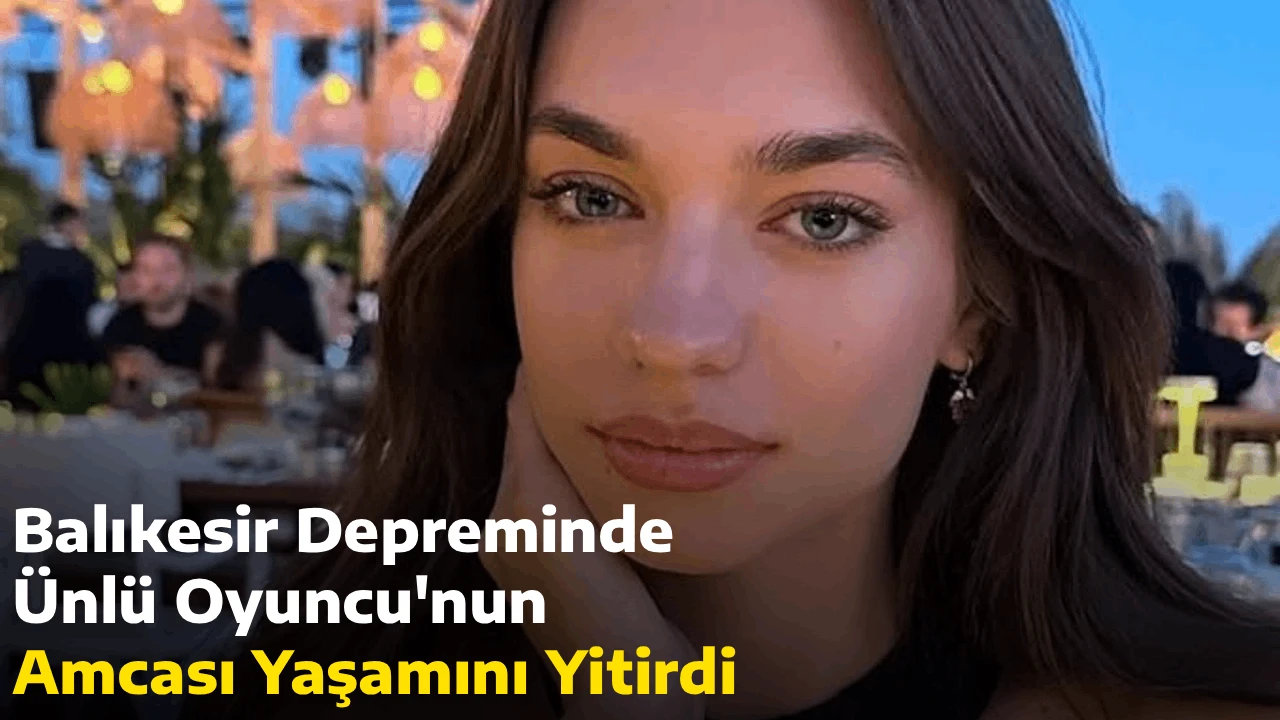 Balıkesir Depreminde &Uuml;nl&uuml; Oyuncu'nun Amcası Yaşamını Yitirdi