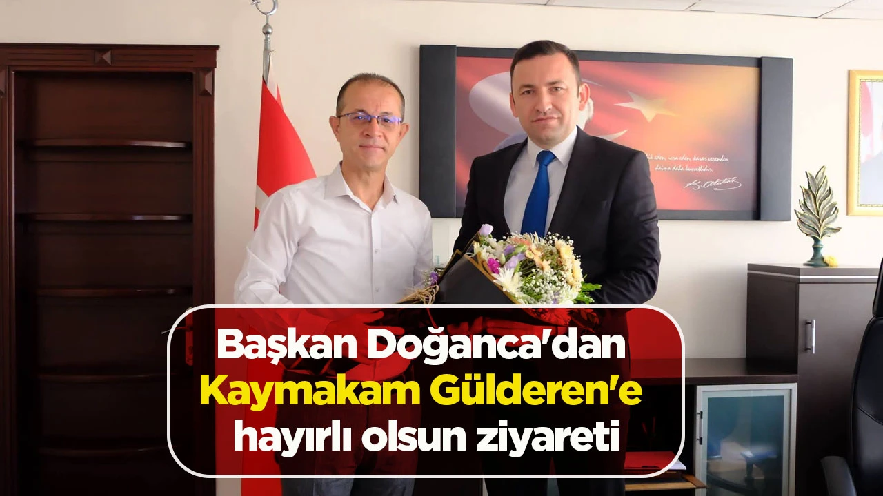 Başkan Doğanca'dan Kaymakam G&uuml;lderen'e hayırlı olsun ziyareti