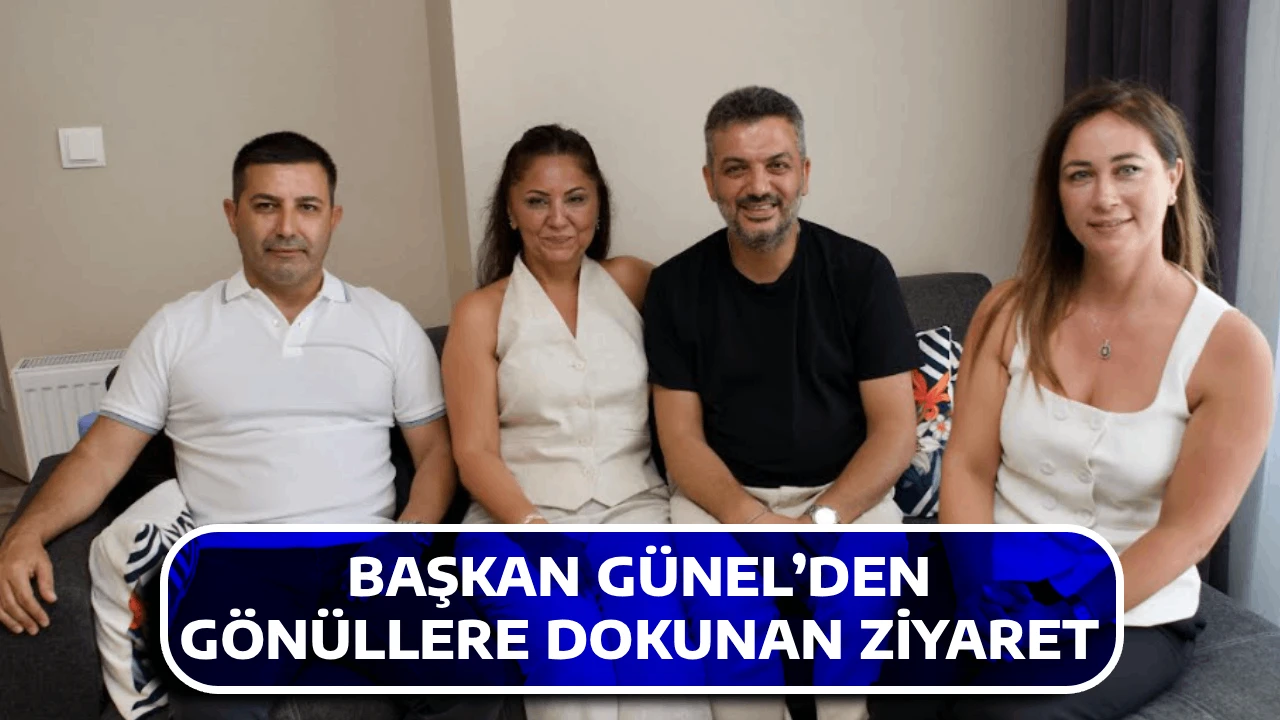 BAŞKAN GÜNEL’DEN GÖNÜLLERE DOKUNAN ZİYARET