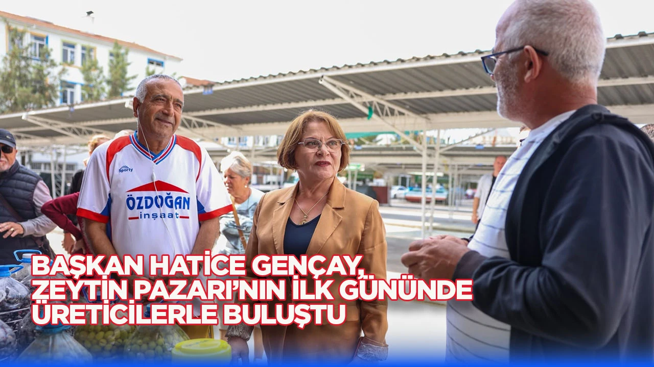 Başkan Hatice Gen&ccedil;ay, Zeytin Pazarı&rsquo;nın İlk G&uuml;n&uuml;nde &Uuml;reticilerle Buluştu