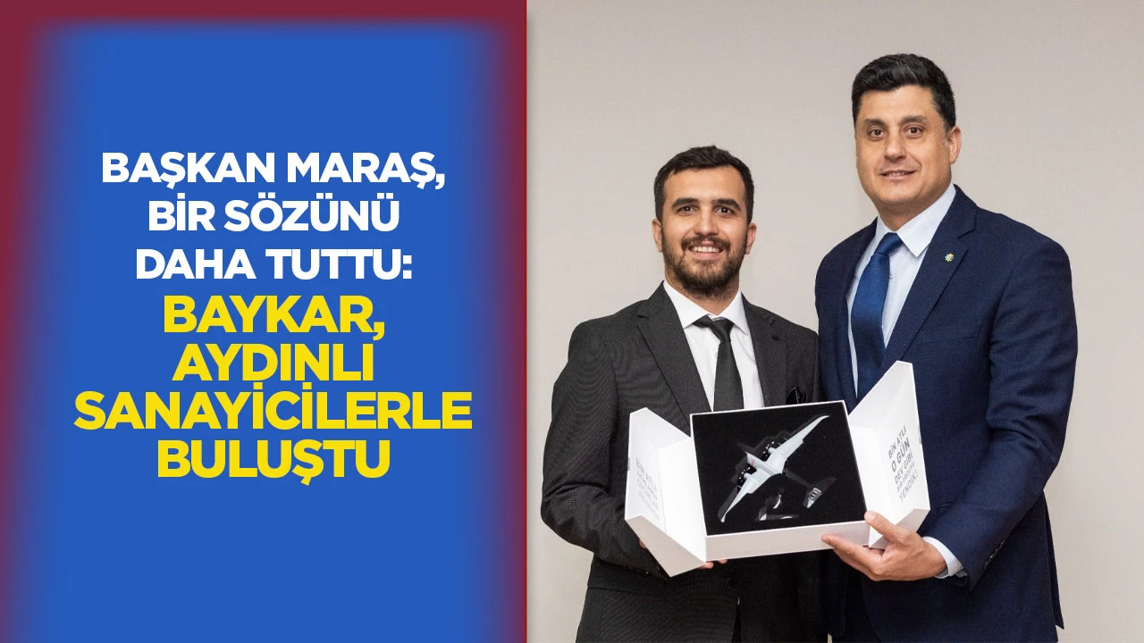 Başkan Maraş, bir s&ouml;z&uuml;n&uuml; daha tuttu: BAYKAR, Aydınlı sanayicilerle buluştu