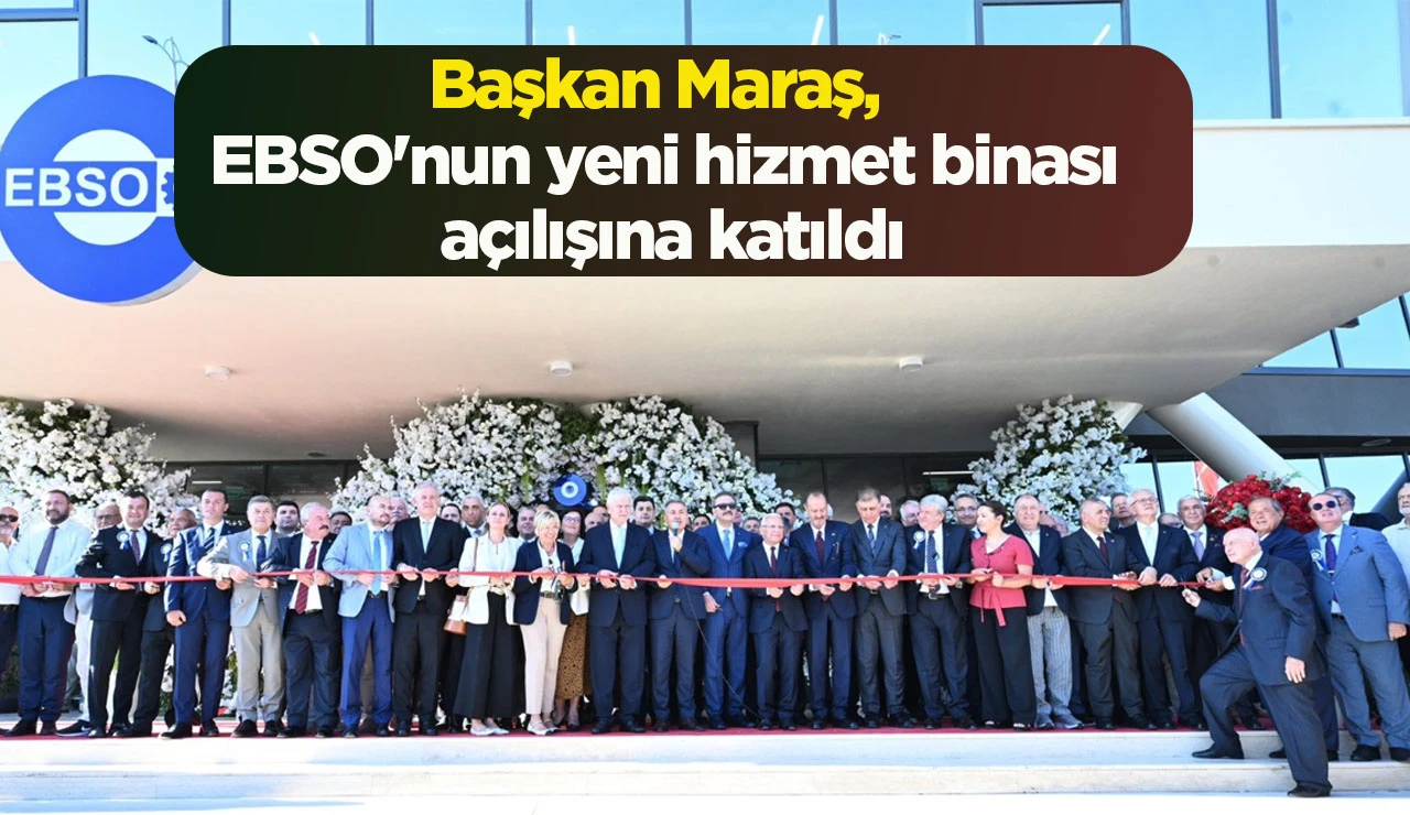 Başkan Maraş, EBSO'nun yeni hizmet binası a&ccedil;ılışına katıldı
