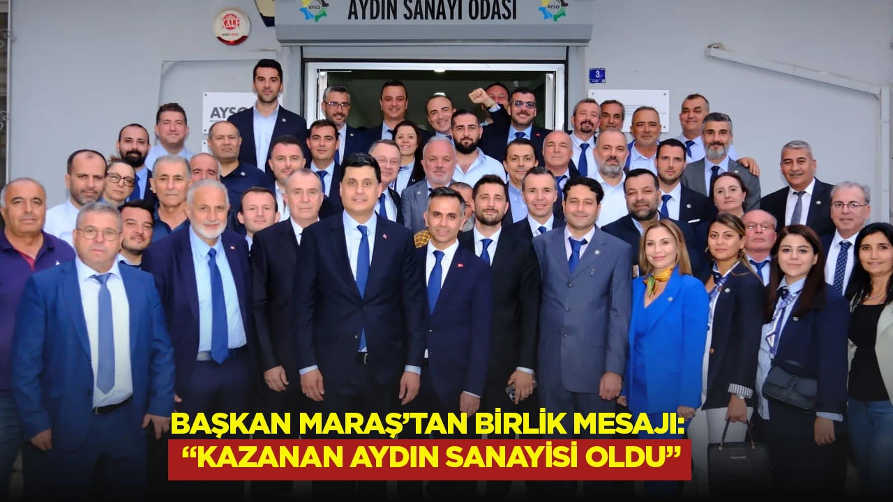 Başkan Maraş&rsquo;tan birlik mesajı: &ldquo;Kazanan Aydın sanayisi oldu&rdquo;